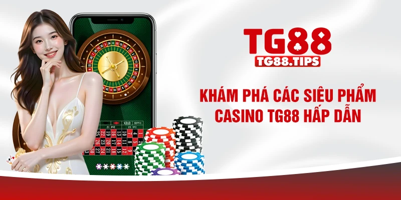 Khám phá các siêu phẩm casino TG88 hấp dẫn Khám phá các siêu phẩm casino TG88 hấp dẫn