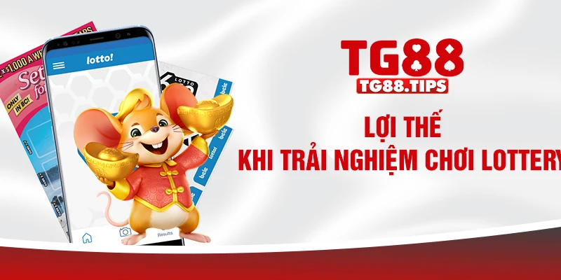 Lợi thế khi trải nghiệm chơi Lottery Lợi thế khi trải nghiệm chơi Lottery
