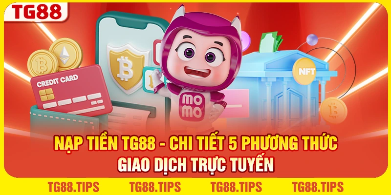 Nạp Tiền TG88 - Chi Tiết 5 Phương Thức Giao Dịch Trực Tuyến