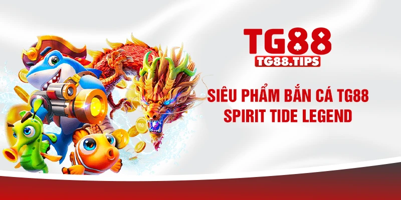 Siêu phẩm bắn cá TG88 Spirit Tide Legend Siêu phẩm bắn cá TG88 Spirit Tide Legend