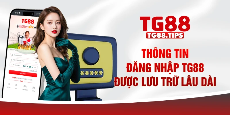 Thông tin đăng nhập TG88 được lưu trữ lâu dài