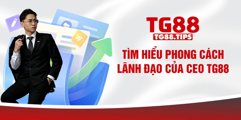 Tìm hiểu phong cách lãnh đạo của CEO TG88