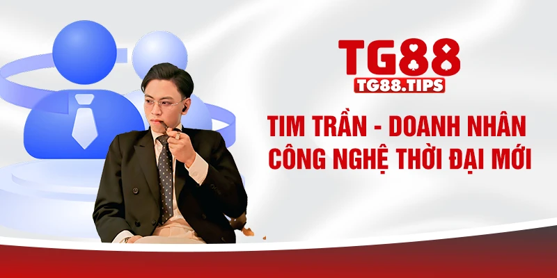 Tim Trần - Doanh nhân công nghệ thời đại mới