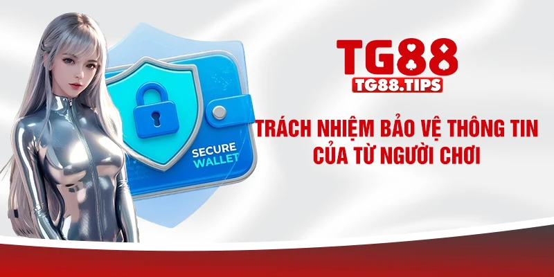 Trách nhiệm bảo vệ thông tin của từ người chơi Trách nhiệm bảo vệ thông tin của từ người chơi