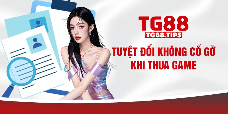 Tuyệt đối không cố gỡ khi thua game