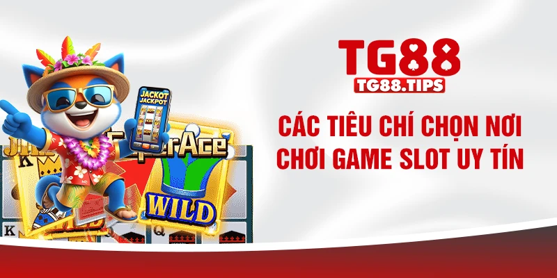 Các tiêu chí chọn nơi chơi game slot uy tín Các tiêu chí chọn nơi chơi game slot uy tín