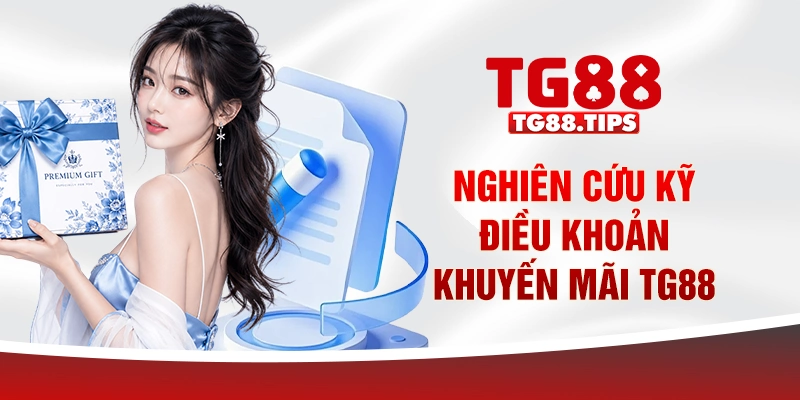 Nghiên cứu kỹ điều khoản khuyến mãi TG88 Nghiên cứu kỹ điều khoản khuyến mãi TG88