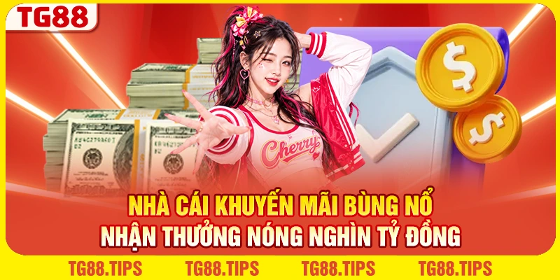 Nhà Cái Khuyến Mãi Bùng Nổ - Nhận Thưởng Nóng 1.000 Tỷ Đồng