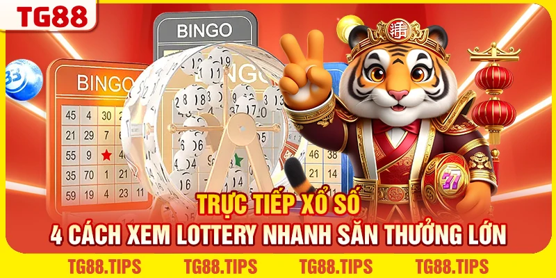 Trực Tiếp Xổ Số - 4 Cách Xem Lottery Nhanh Săn Thưởng Lớn