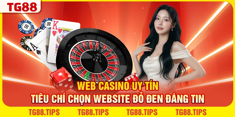 Web Casino Uy Tín - Tiêu Chí Chọn Website Đỏ Đen Đáng Tin
